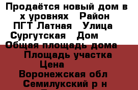 Продаётся новый дом в 3х уровнях › Район ­ ПГТ Латная › Улица ­ Сургутская › Дом ­ 10 › Общая площадь дома ­ 125 › Площадь участка ­ 1 400 › Цена ­ 3 000 000 - Воронежская обл., Семилукский р-н, Латная пгт Недвижимость » Дома, коттеджи, дачи продажа   